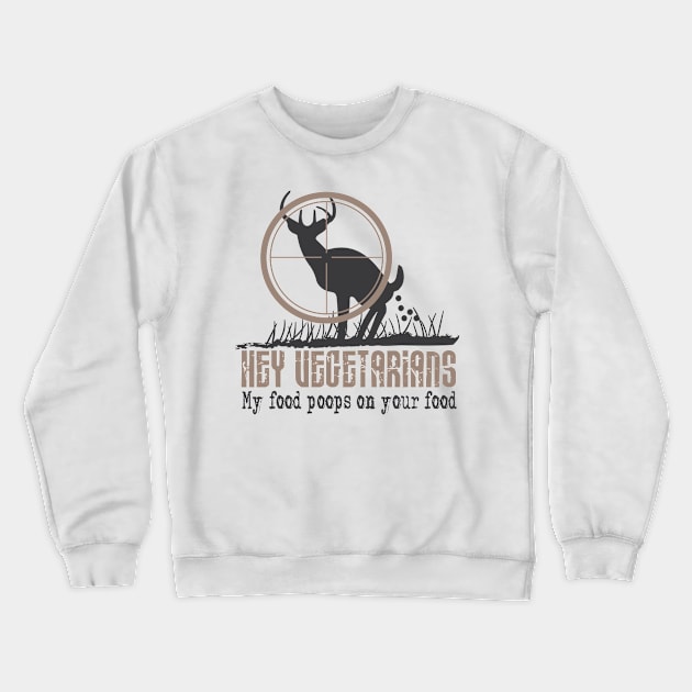 Hunter Gift Idea Hey Vegetarians My food Crewneck Sweatshirt by HBfunshirts